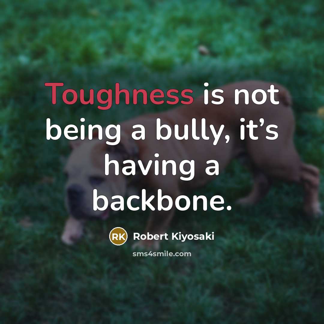 “Toughness is not being a bully, it’s having a backbone.…” quote by Robert Kiyosaki