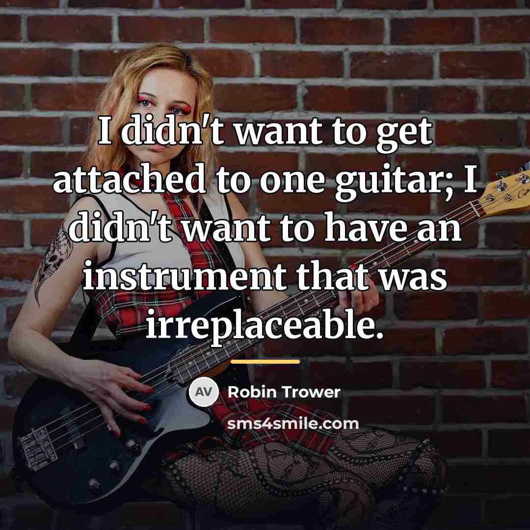 “I didn't want to get attached to one guitar; I…” quote by Robin Trower