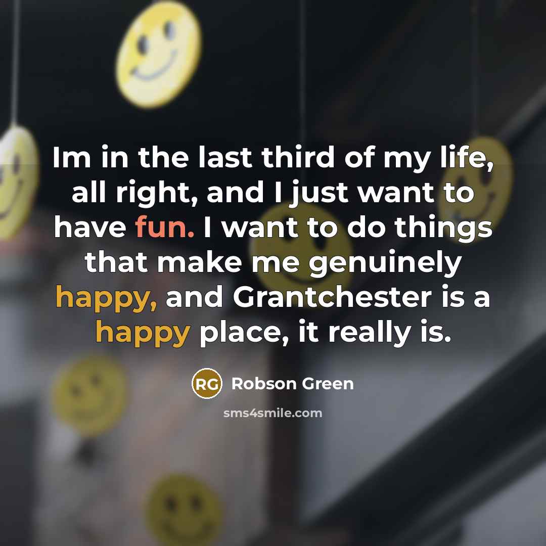 “Im in the last third of my life, all right,…” quote by Robson Green