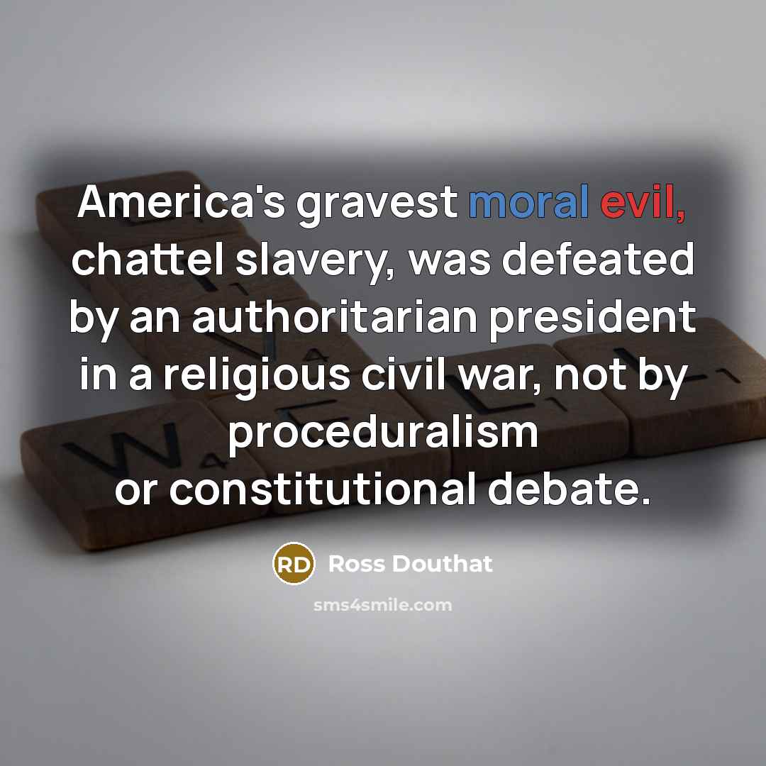 “America's gravest moral evil, chattel slavery, was defeated by an…” quote by Ross Douthat