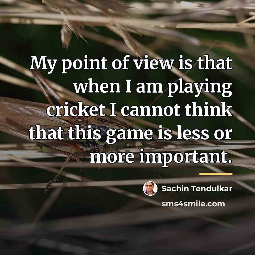 “My point of view is that when I am playing…” quote by Sachin Tendulkar