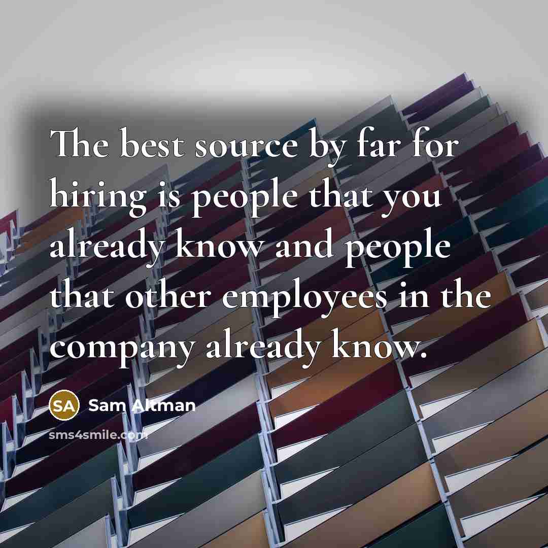 “The best source by far for hiring is people that…” quote by Sam Altman