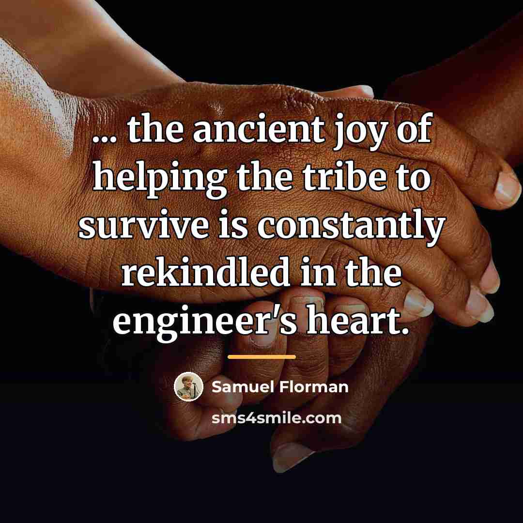 “... the ancient joy of helping the tribe to survive…” quote by Samuel Florman