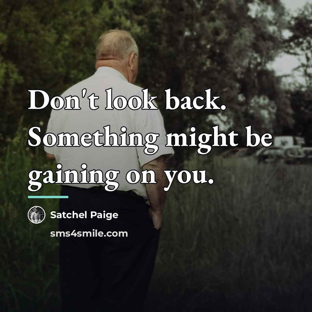 “Don't look back. Something might be gaining on you.…” quote by Satchel Paige