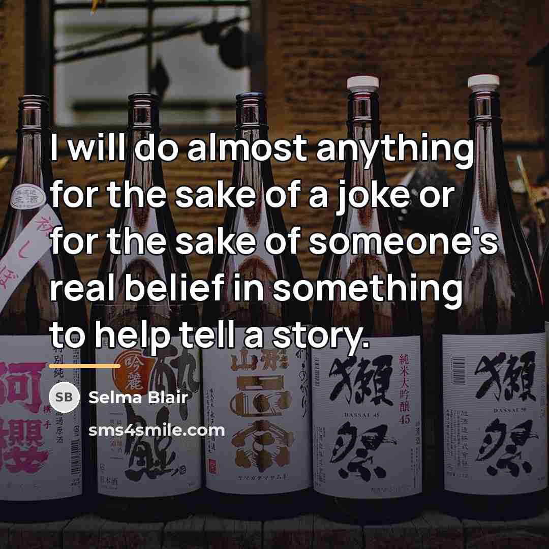“I will do almost anything for the sake of a…” quote by Selma Blair