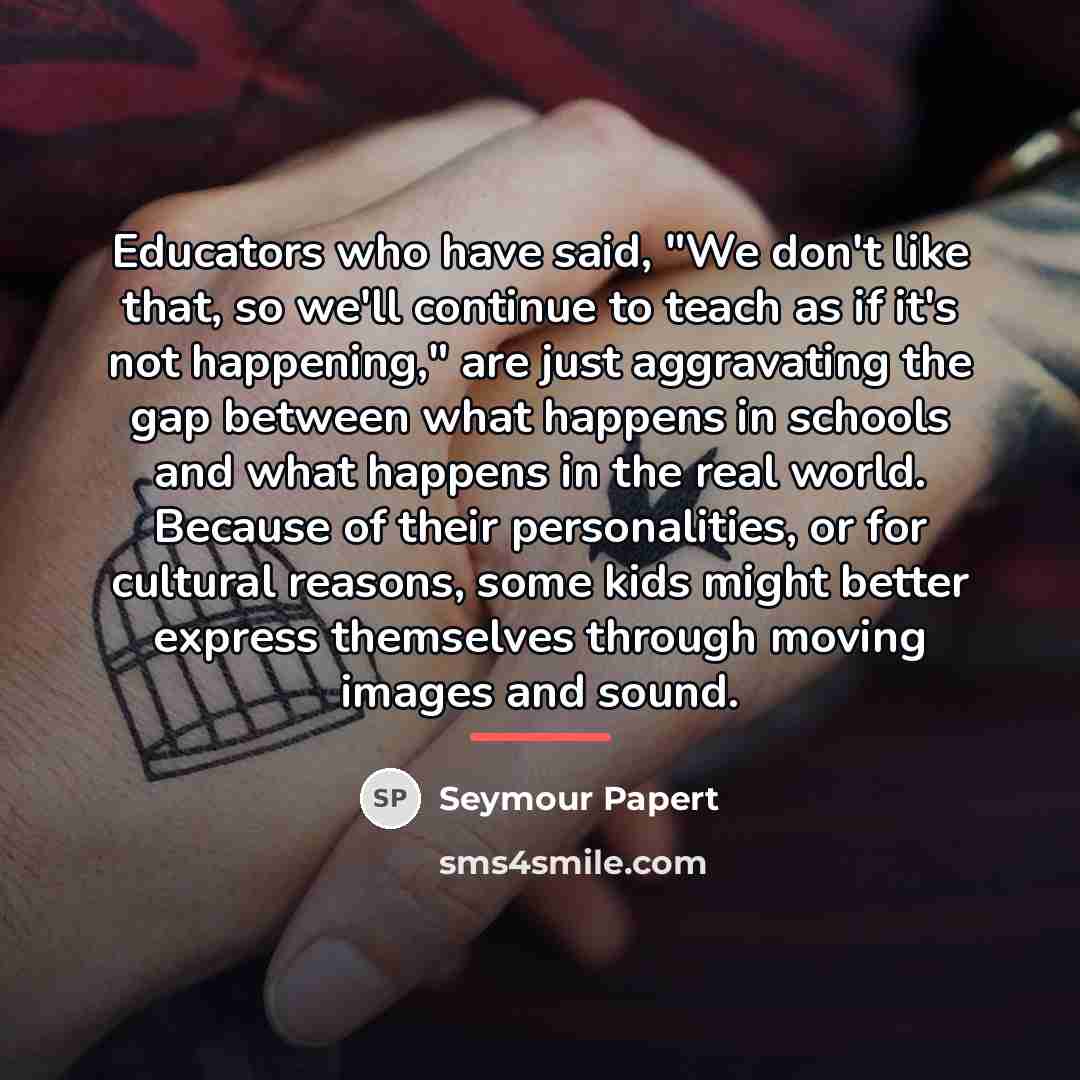 “Educators who have said, "We don't like that, so we'll…” quote by Seymour Papert
