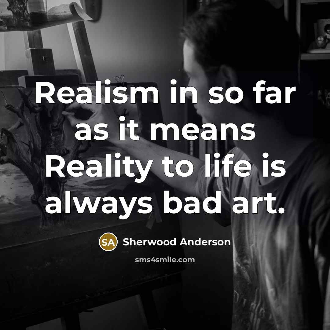 “Realism in so far as it means Reality to life…” quote by Sherwood Anderson