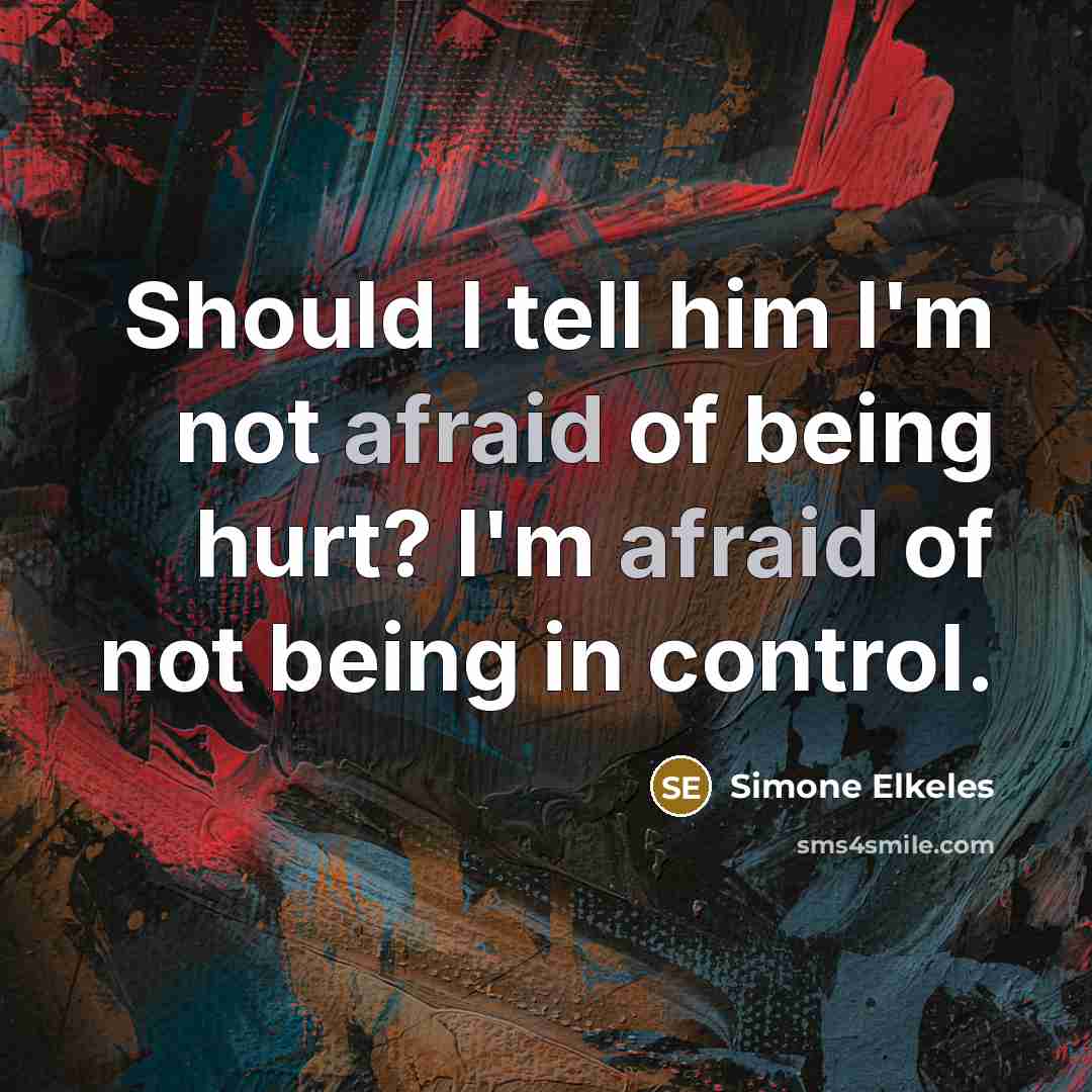 “Should I tell him I'm not afraid of being hurt? I'm afraid of not being in control.” quote by Simone Elkeles