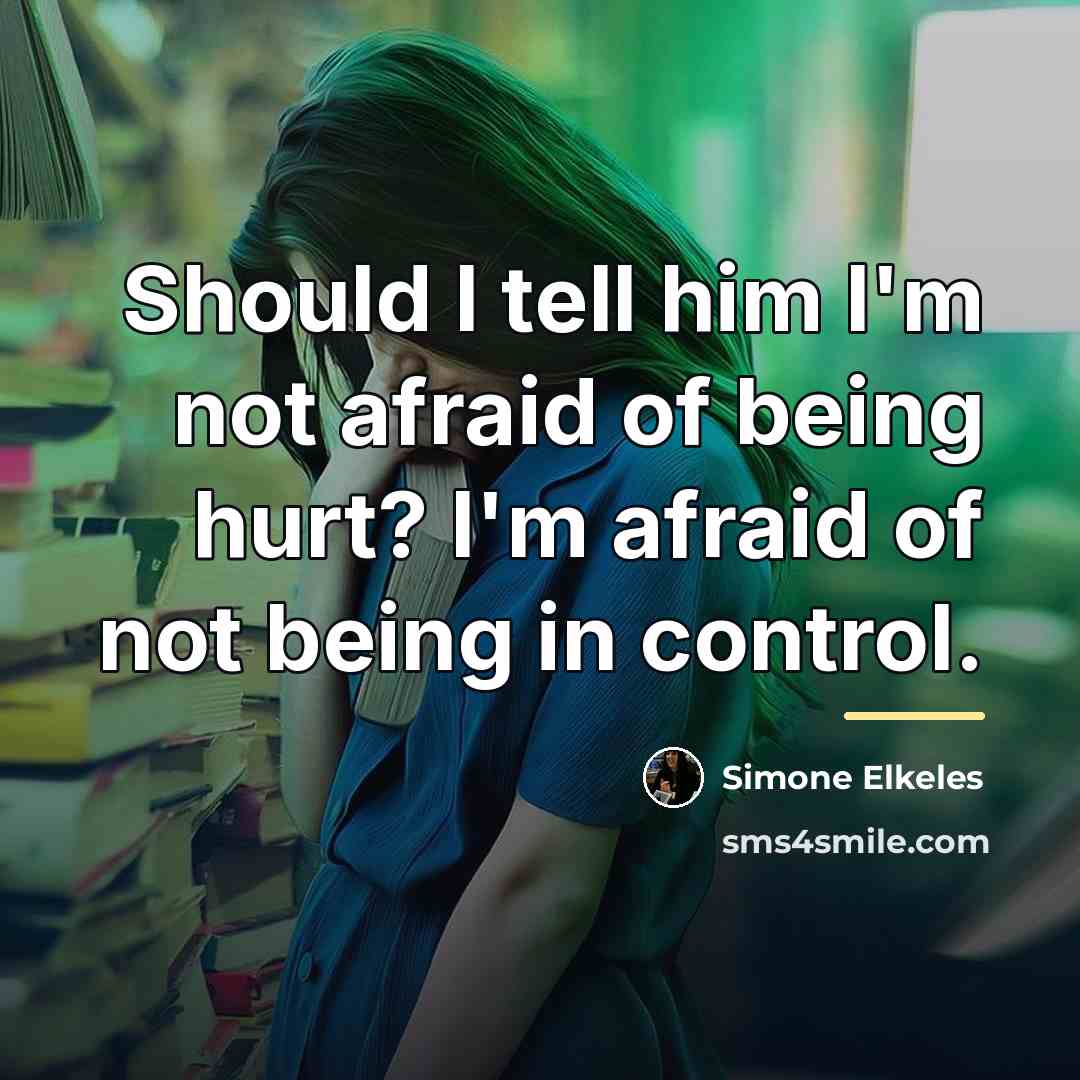 “Should I tell him I'm not afraid of being hurt?…” quote by Simone Elkeles