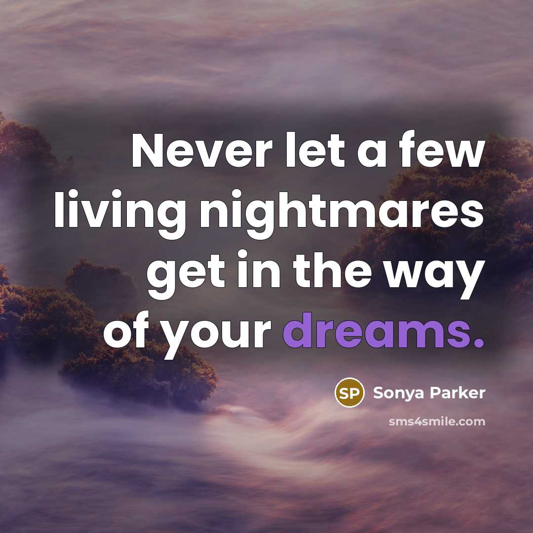 “Never let a few living nightmares get in the way…” quote by SONYA PARKER