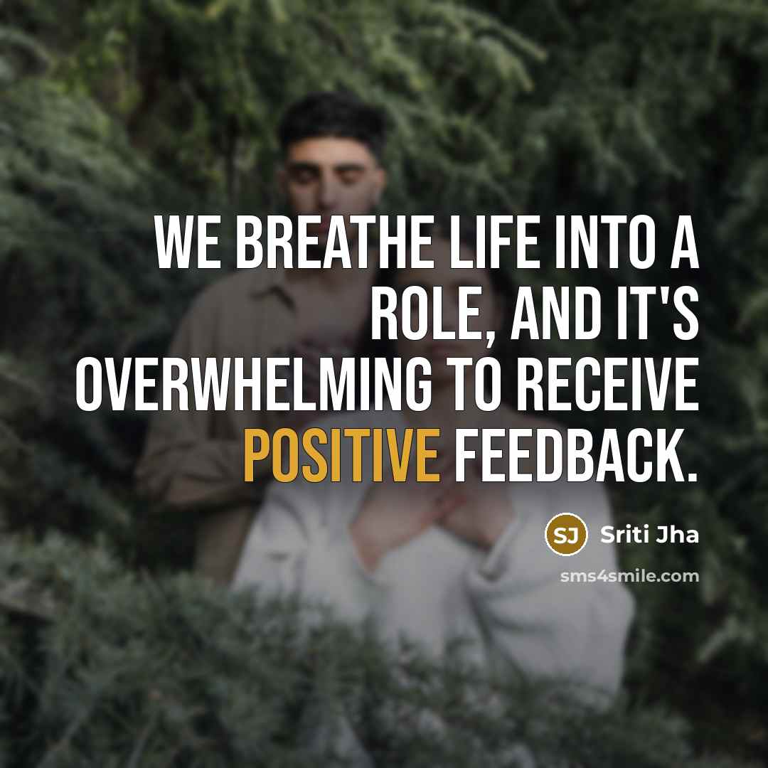 “We breathe life into a role, and it's overwhelming to…” quote by Sriti Jha