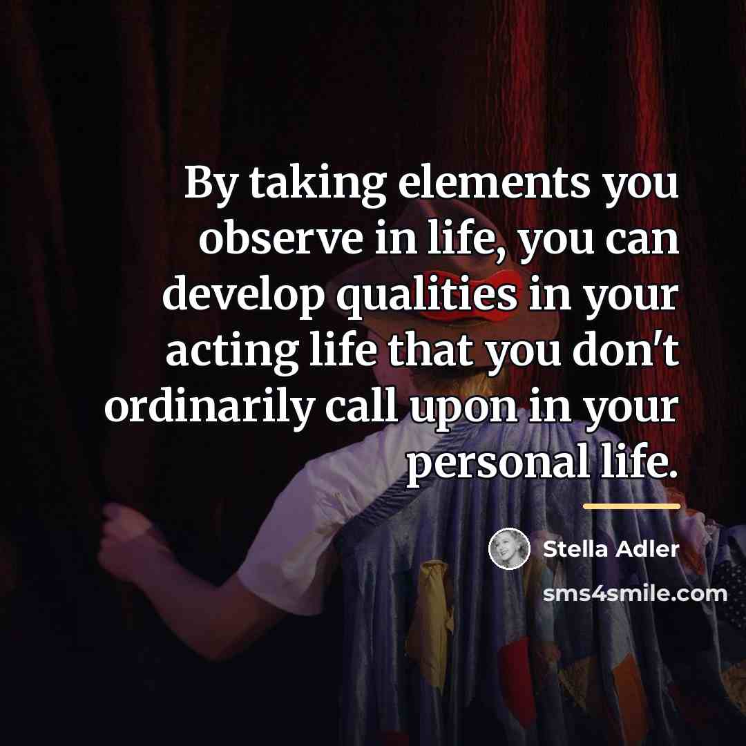 “By taking elements you observe in life, you can develop…” quote by Stella Adler
