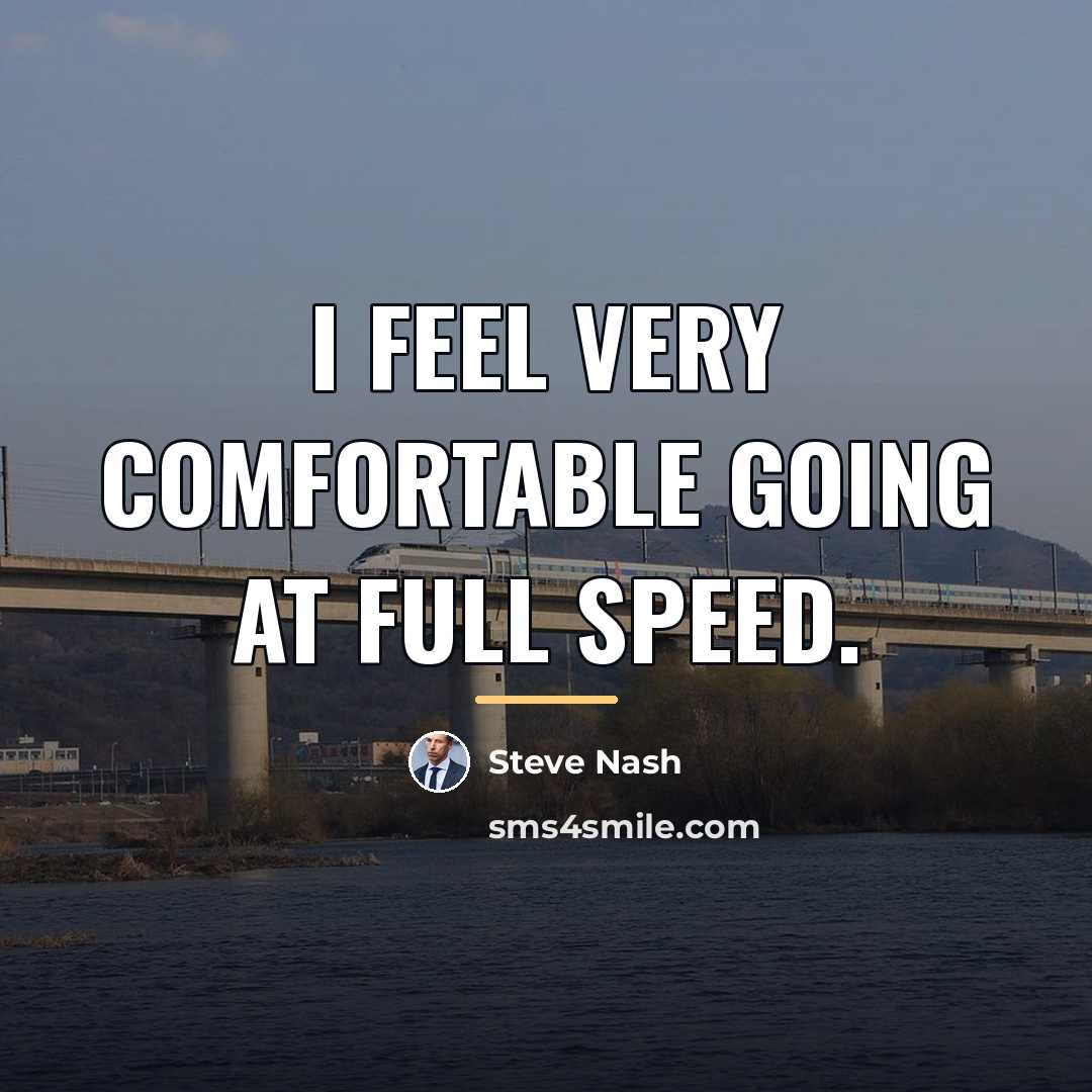“I feel very comfortable going at full speed.…” quote by Steve Nash