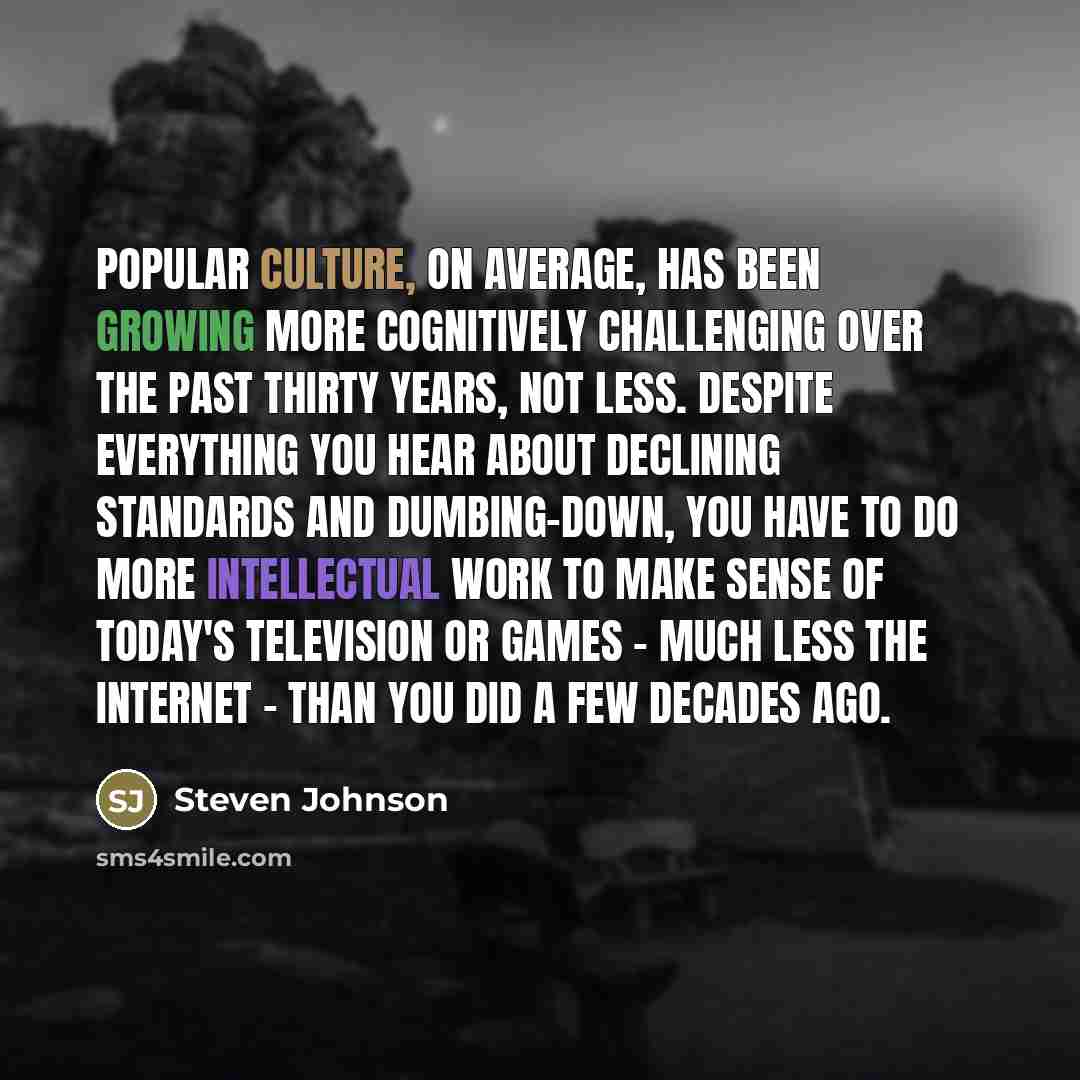 “Popular culture, on average, has been growing more cognitively challenging…” quote by Steven Johnson