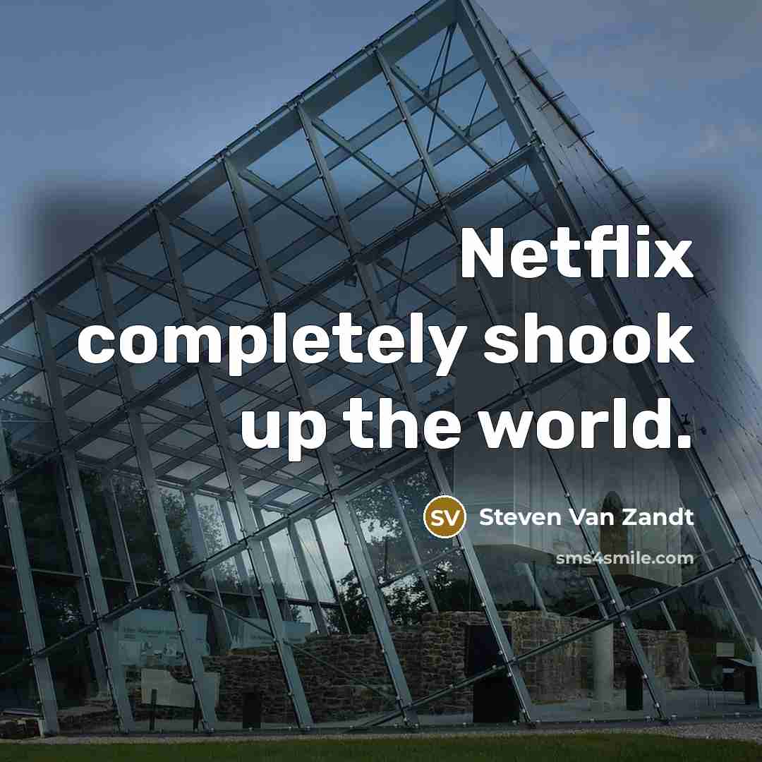“Netflix completely shook up the world.…” quote by Steven Van Zandt