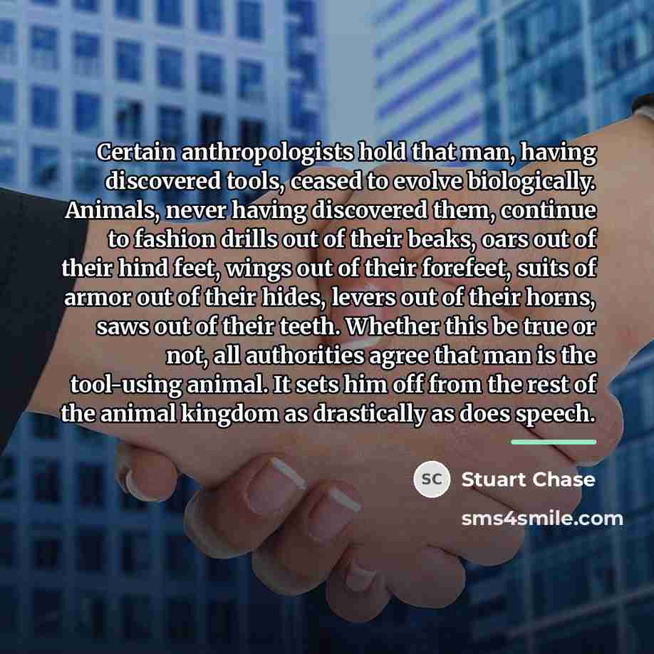 “Certain anthropologists hold that man, having discovered tools, ceased to…” quote by Stuart Chase