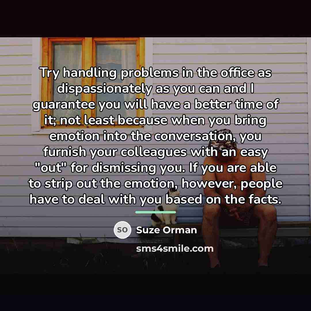 “Try handling problems in the office as dispassionately as you…” quote by Suze Orman