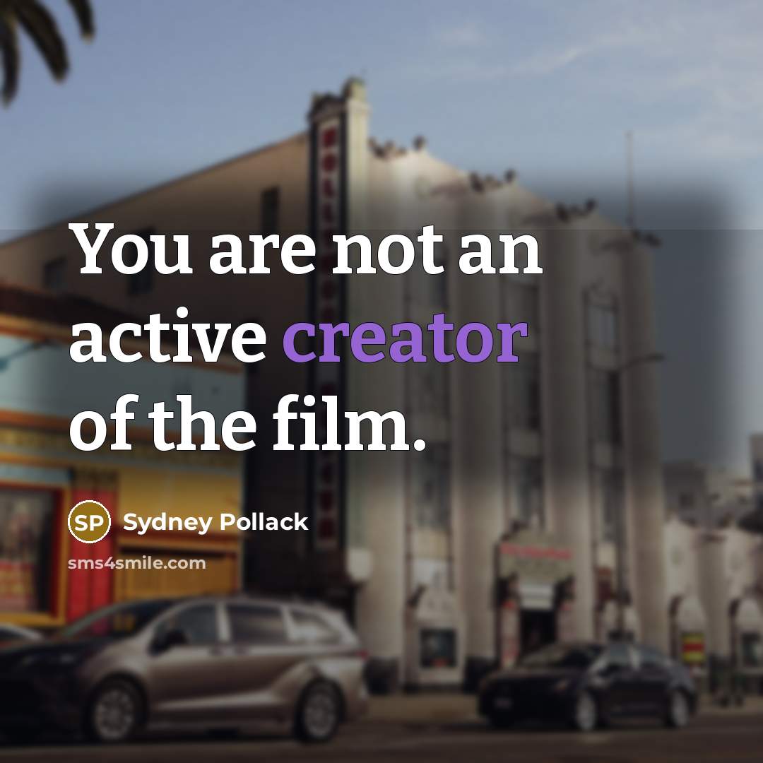 “You are not an active creator of the film.…” quote by Sydney Pollack