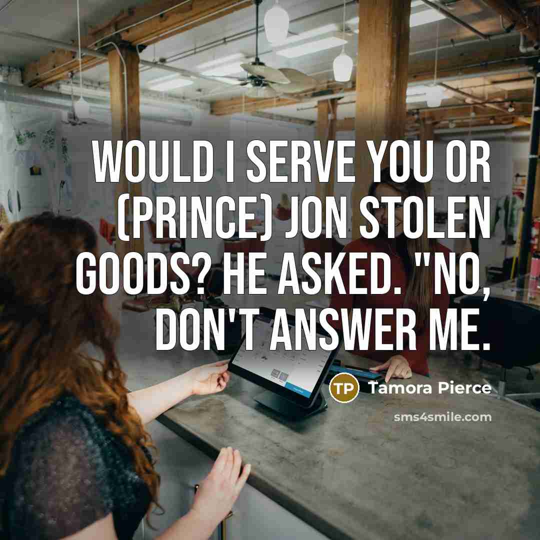 “Would I serve you or (Prince) Jon stolen goods? he…” quote by Tamora Pierce
