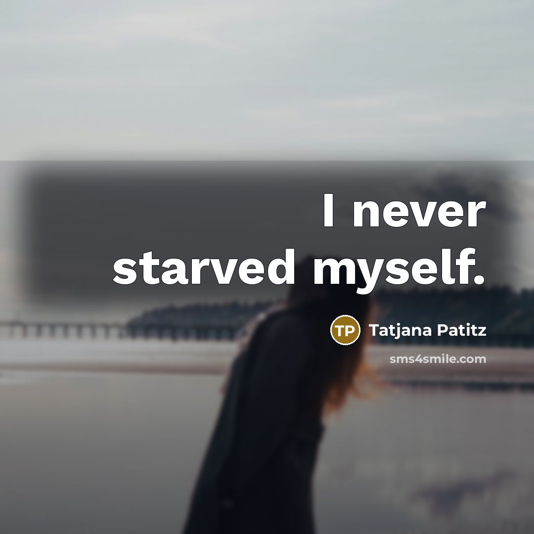 “I never starved myself.…” quote by Tatjana Patitz