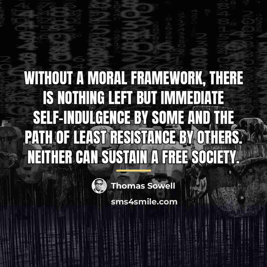 “Without a moral framework, there is nothing left but immediate…” quote by Thomas Sowell