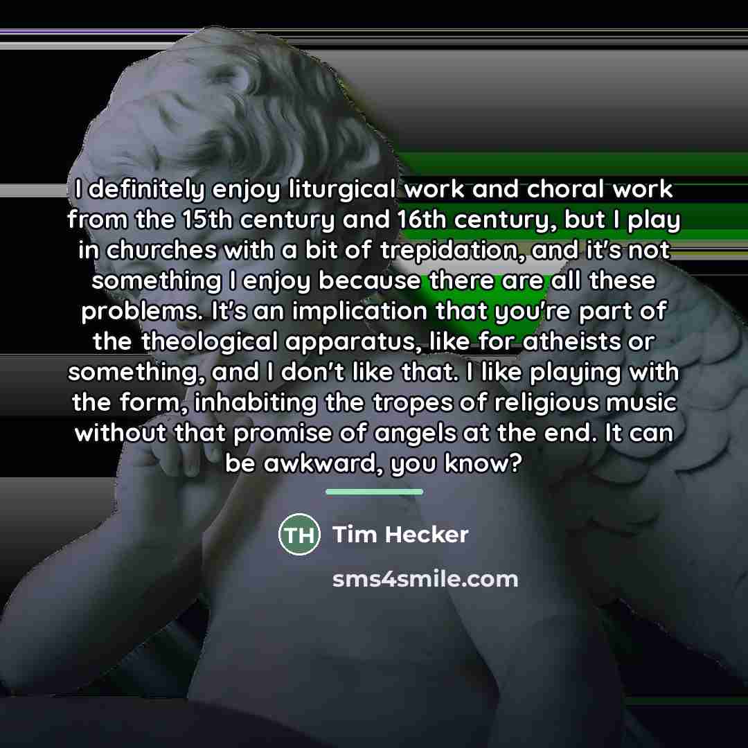“I definitely enjoy liturgical work and choral work from the…” quote by Tim Hecker