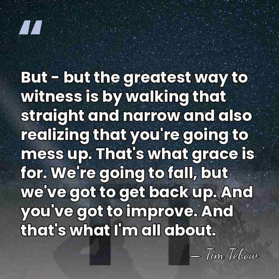 But - but the greatest way to witness is by walking that&hellip; - Tim Tebow