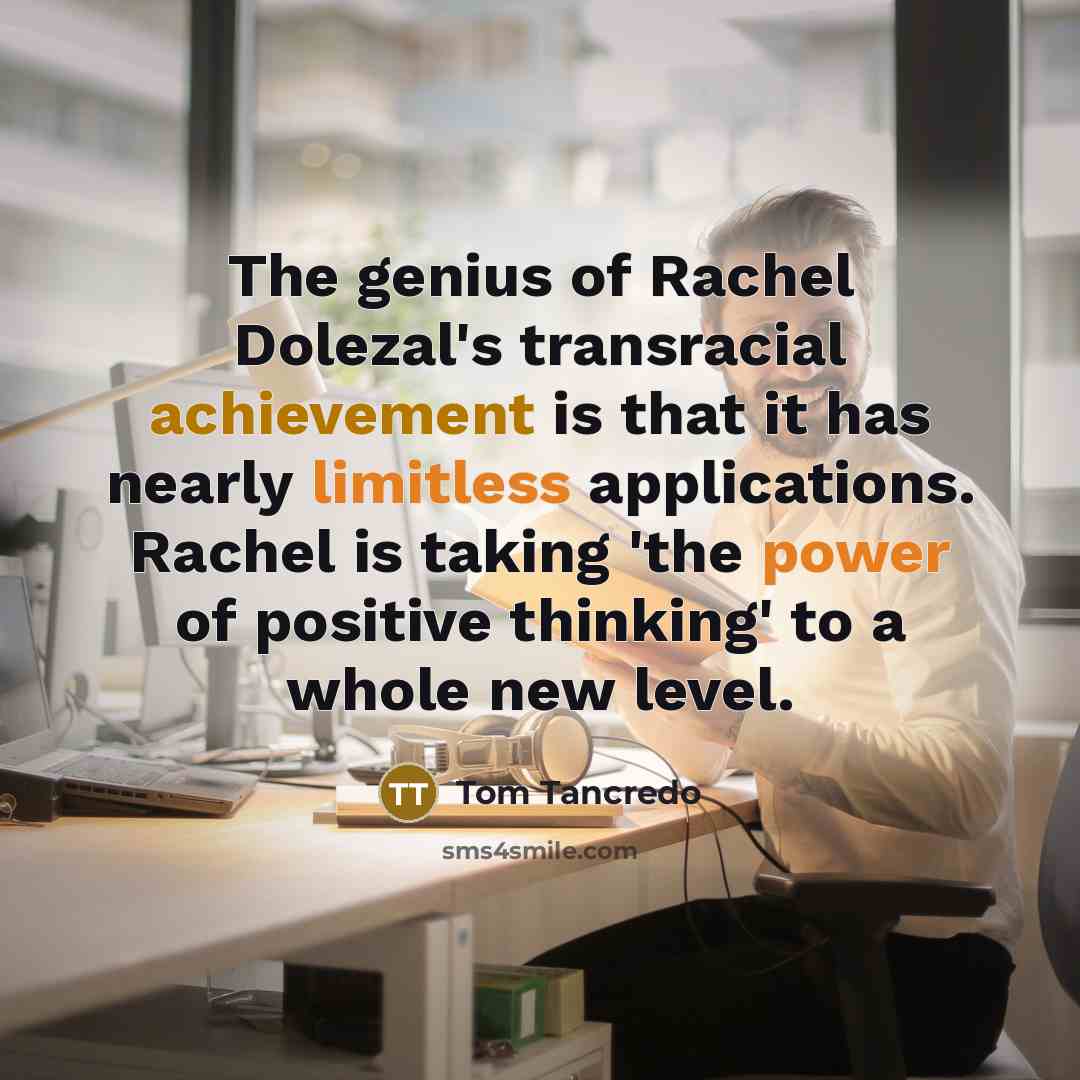 “The genius of Rachel Dolezal's transracial achievement is that it…” quote by Tom Tancredo