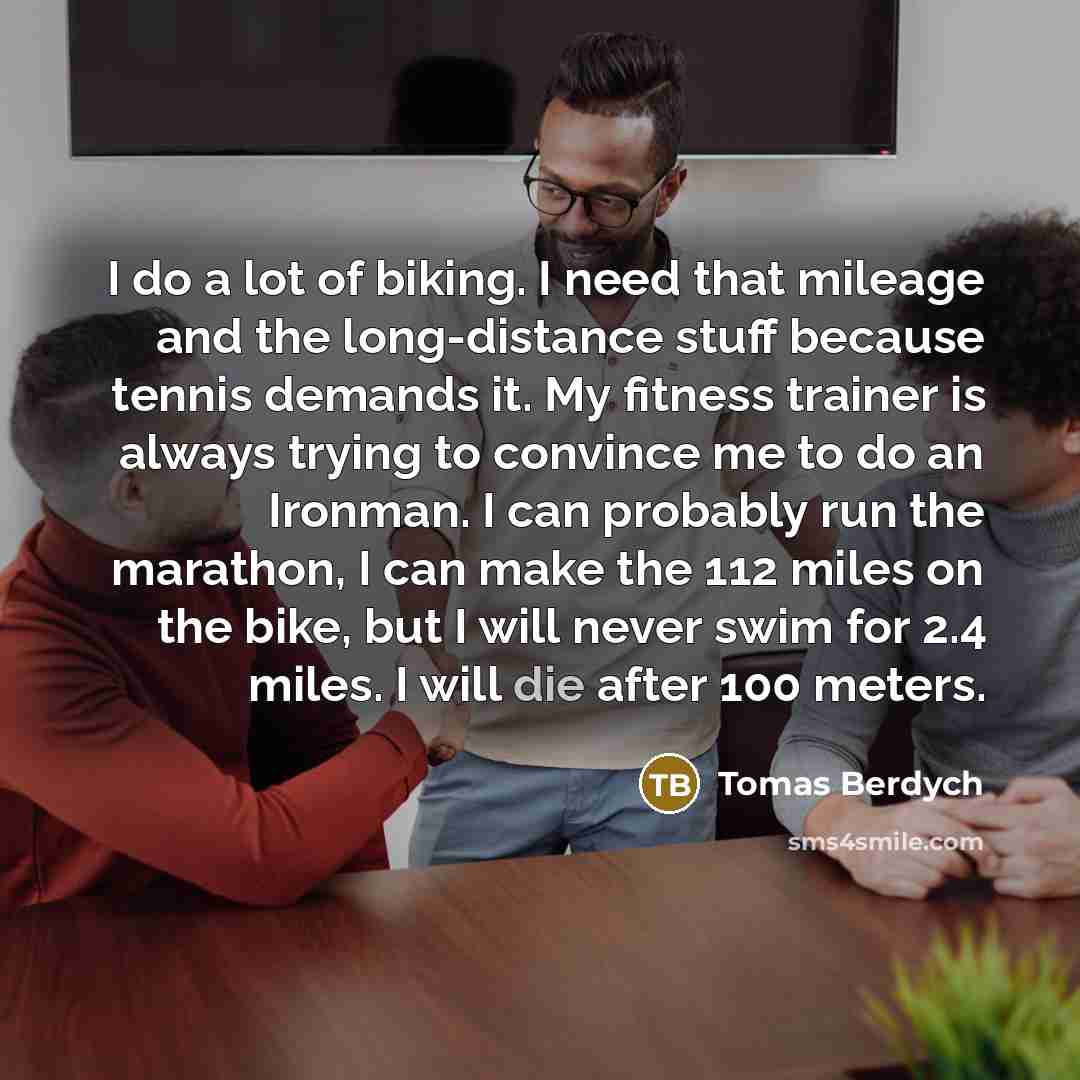 “I do a lot of biking. I need that mileage…” quote by Tomas Berdych