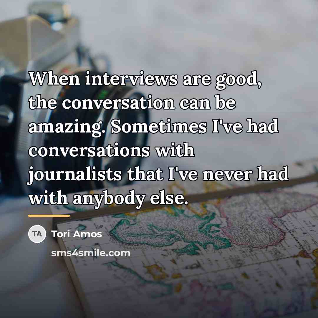“When interviews are good, the conversation can be amazing. Sometimes…” quote by Tori Amos