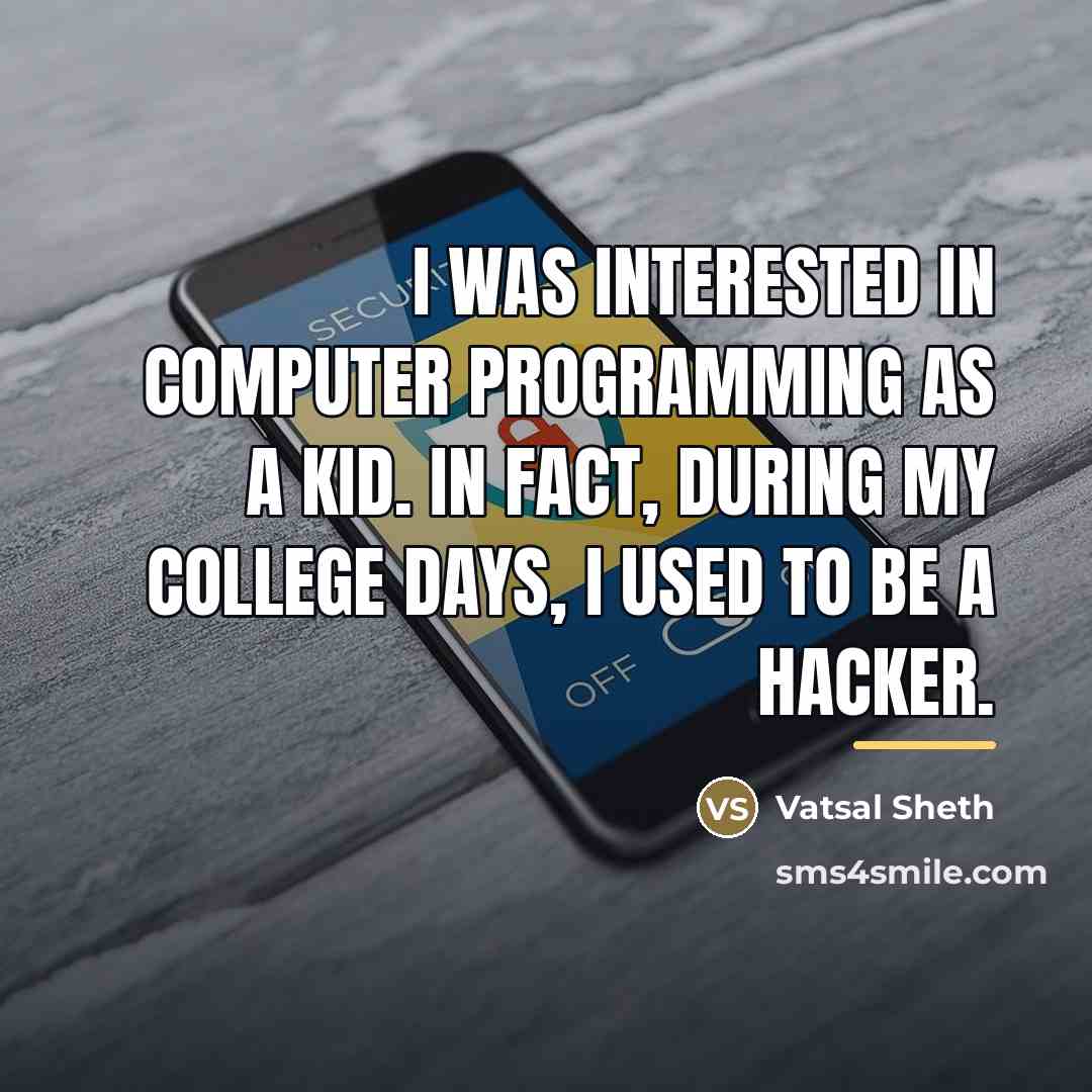 “I was interested in computer programming as a kid. In…” quote by Vatsal Sheth