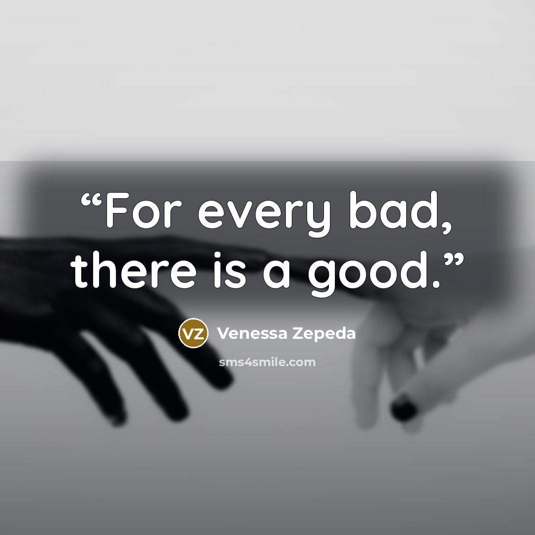 “For every bad, there is a good.” quote by Venessa Zepeda