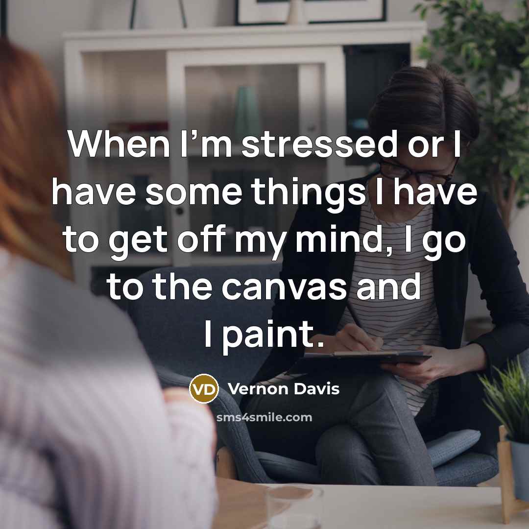 “When I'm stressed or I have some things I have to get off my mind, I go to the canvas and I paint.” quote by Vernon Davis