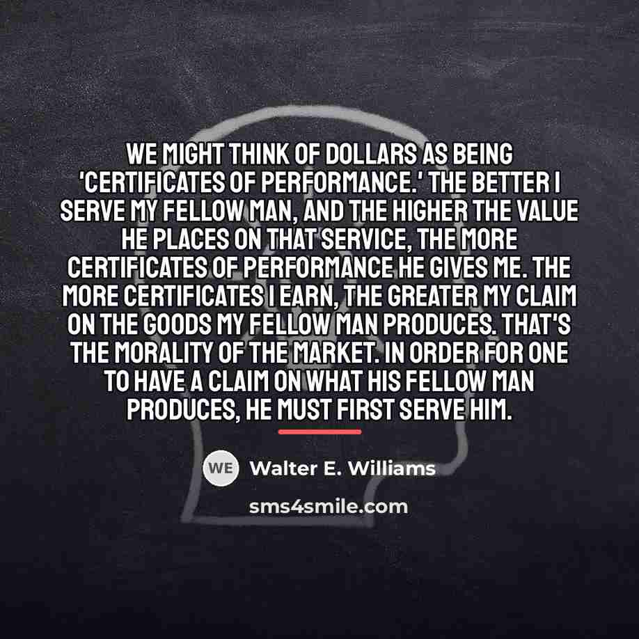 “We might think of dollars as being 'certificates of performance.'…” quote by Walter E. Williams