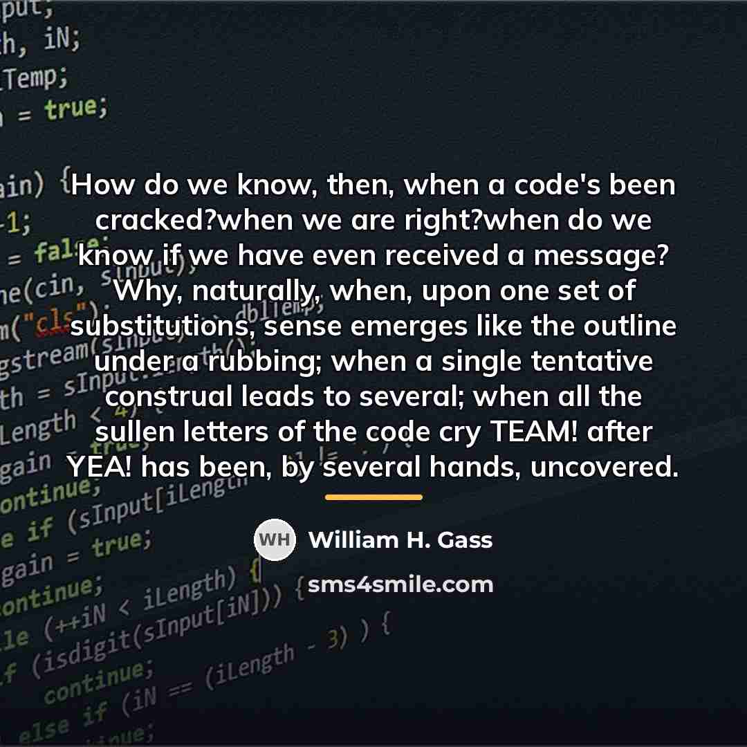 “How do we know, then, when a code's been cracked?when…” quote by William H. Gass