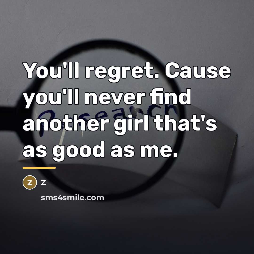 “You'll regret. Cause you'll never find another girl that's as…” quote by Z