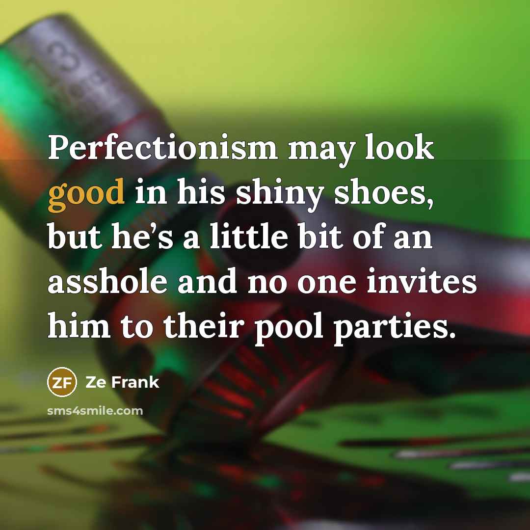 “Perfectionism may look good in his shiny shoes, but he’s…” quote by Ze Frank