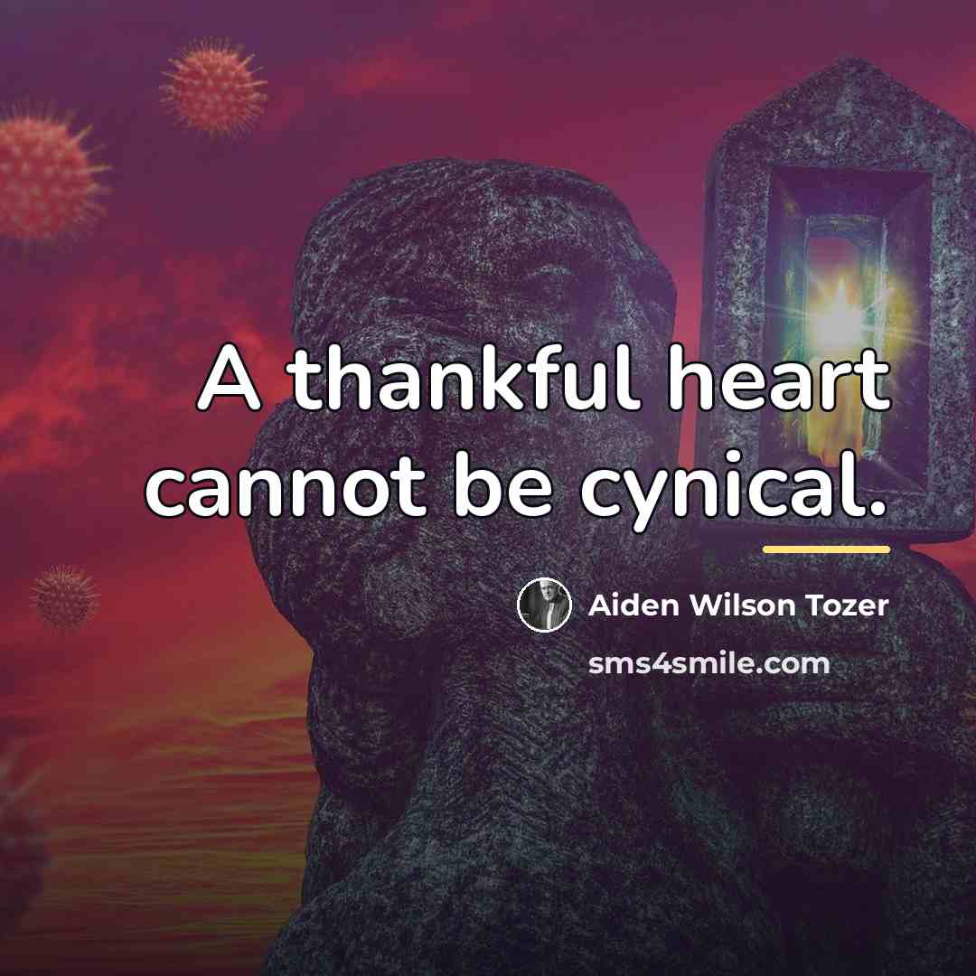 “A thankful heart cannot be cynical.…” quote by Aiden Wilson Tozer