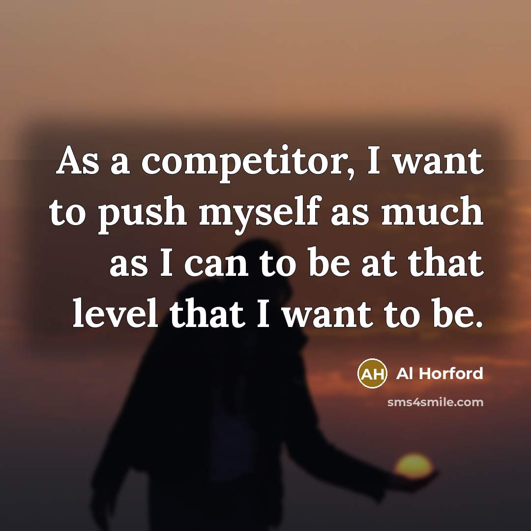 “As a competitor, I want to push myself as much as I can to be at that level that I want to be.” quote by Al Horford