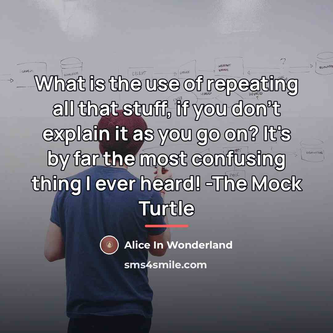 “What is the use of repeating all that stuff, if…” quote by Alice In Wonderland