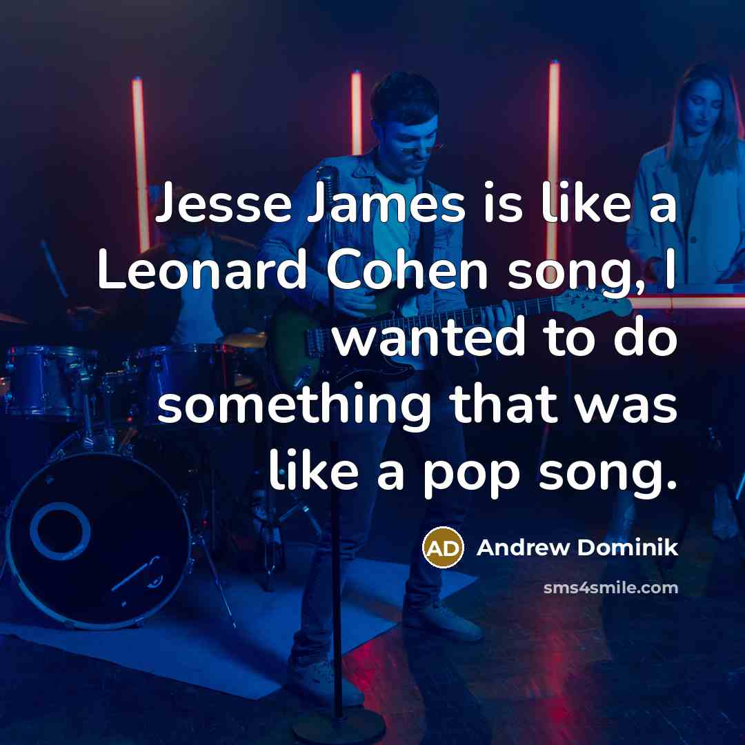 “Jesse James is like a Leonard Cohen song, I wanted…” quote by Andrew Dominik