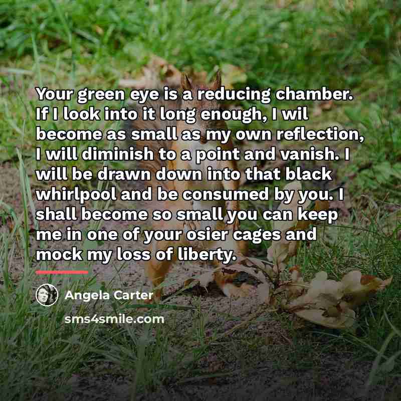 “Your green eye is a reducing chamber. If I look…” quote by Angela Carter