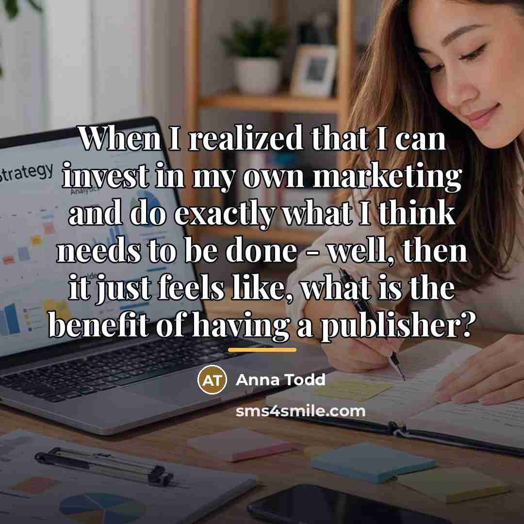“When I realized that I can invest in my own…” quote by Anna Todd