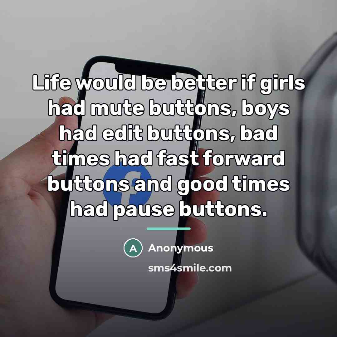 “Life would be better if girls had mute buttons, boys…” quote by Anonymous