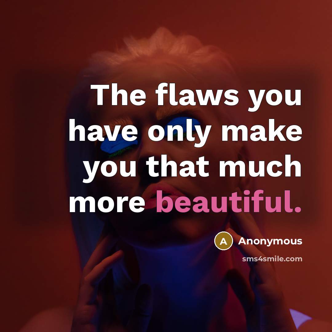 “The flaws you have only make you that much more…” quote by Anonymous