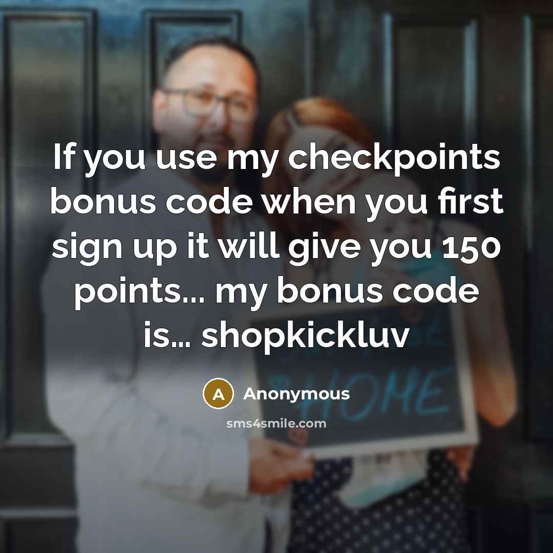 “If you use my checkpoints bonus code when you first sign up it will give you 150 points... my bonus code is… shopkickluv” quote by Anonymous