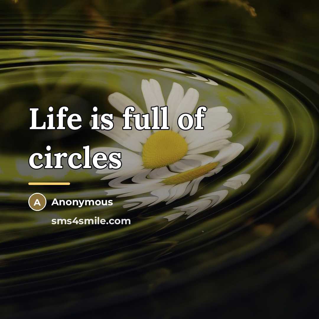 “Life is full of circles…” quote by Anonymous