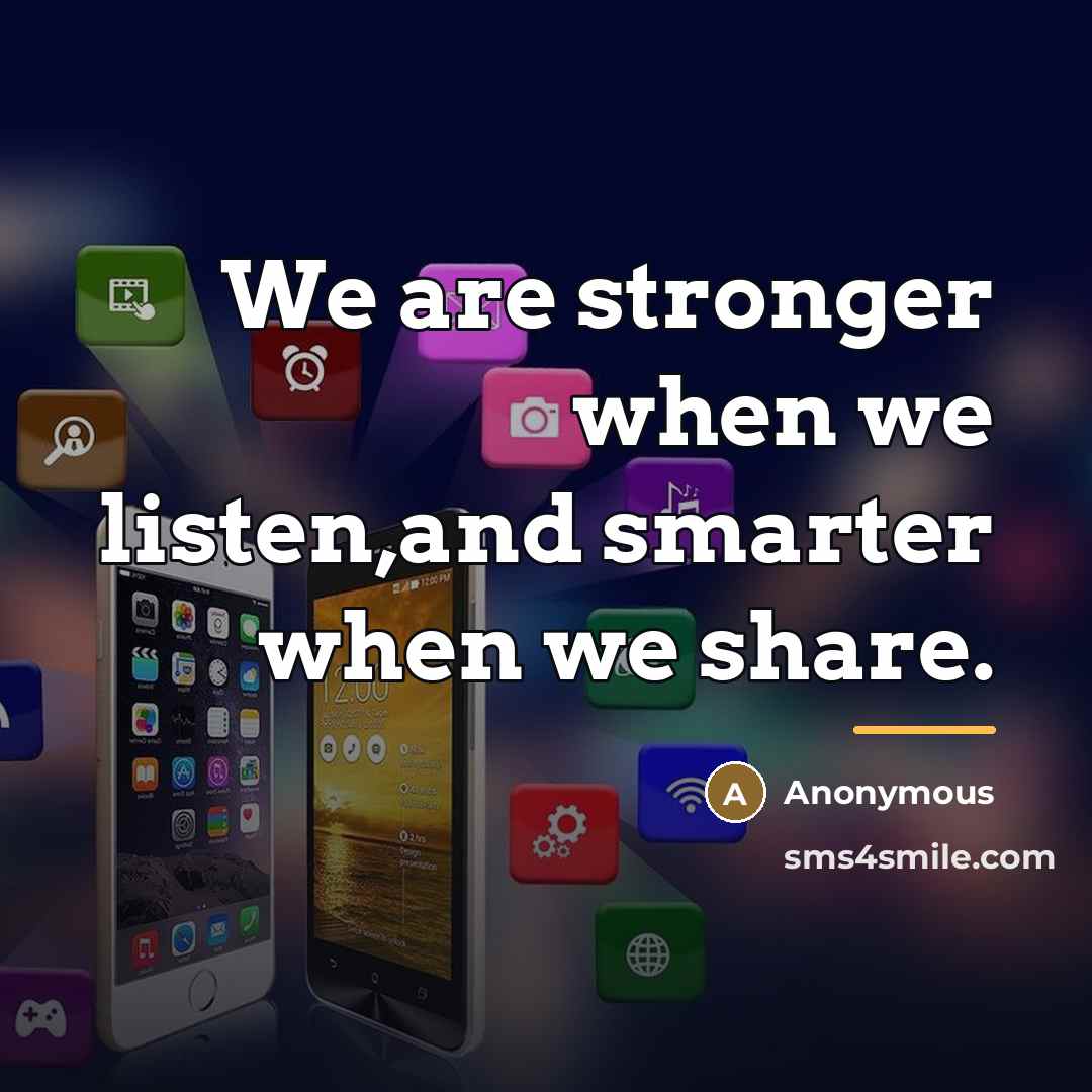 “We are stronger when we listen,and smarter when we share.…” quote by Anonymous