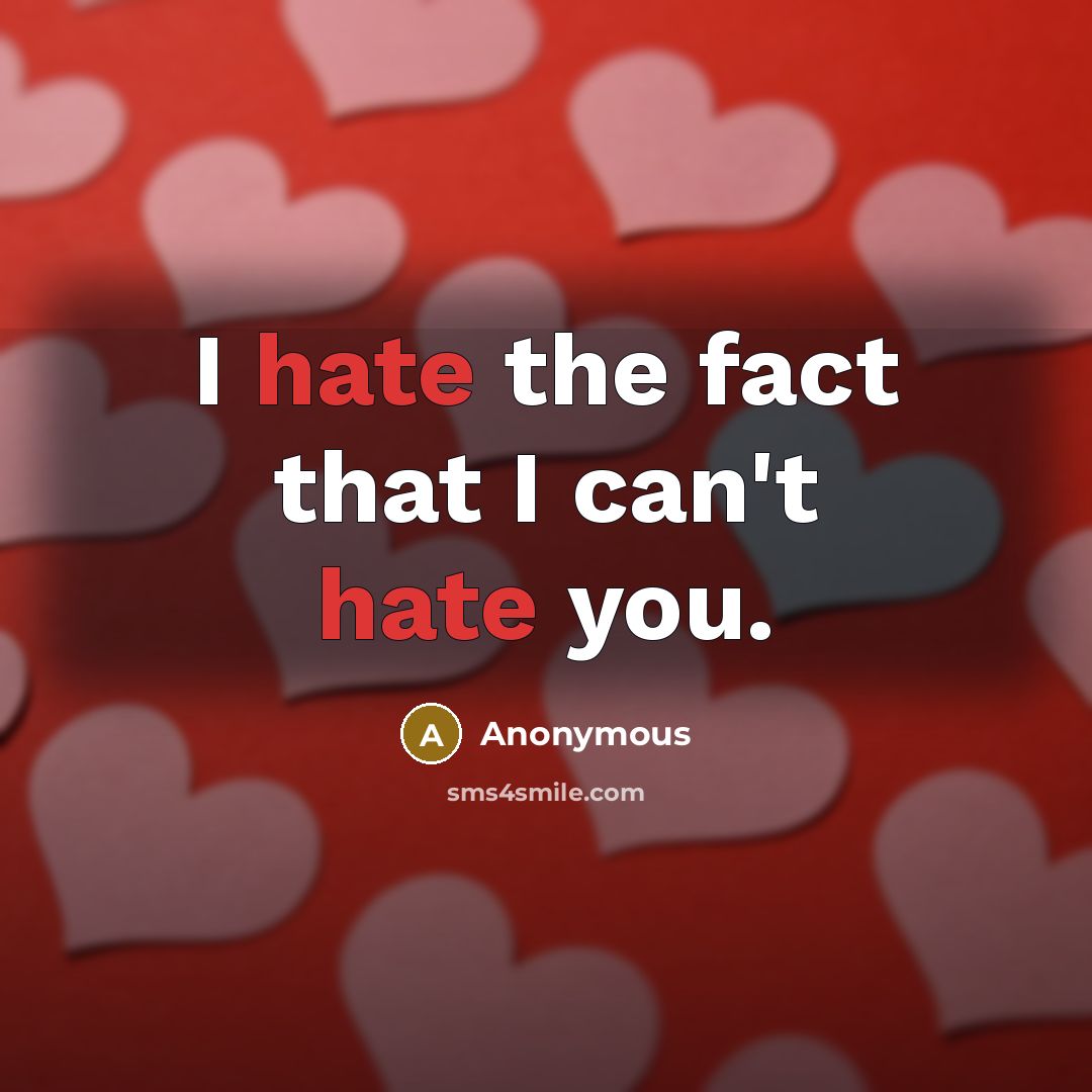 “I hate the fact that I can't hate you.…” quote by Anonymous