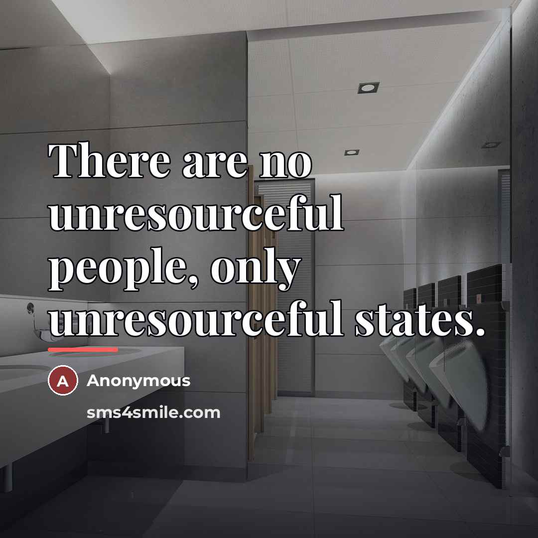 “There are no unresourceful people, only unresourceful states.…” quote by Anonymous